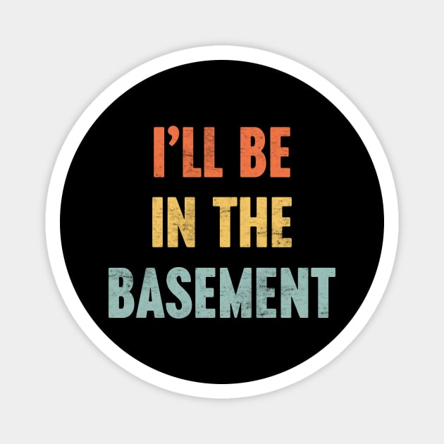 I'LL BE IN THE BASEMENT Funny Retro (Sunset) Magnet by Luluca Shirts